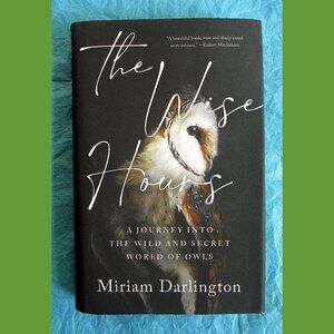 Book - The Wise Hours: A Journey into the Wild and Secret World of Owls